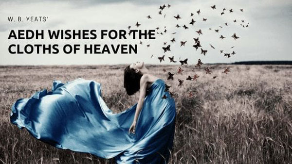 'He wishes for the Cloths of Heaven' by W. B. Yeats