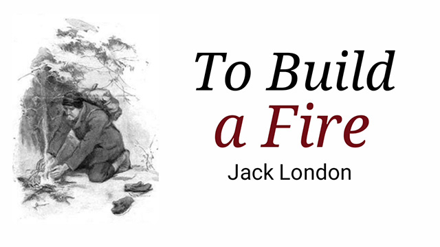 To Build a Fire by Jack London