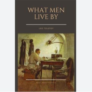 What Men Live By - Leo Tolstoy